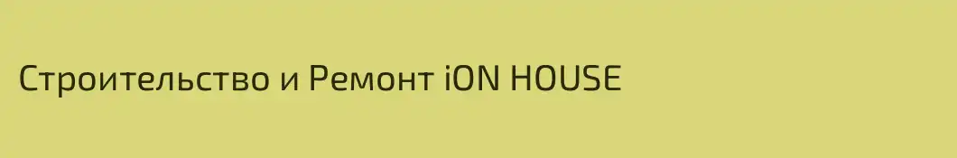 Строительство и Ремонт iON HOUSE